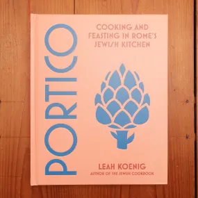 Portico: Cooking and Feasting in Rome's Jewish Kitchen - Leah Koenig